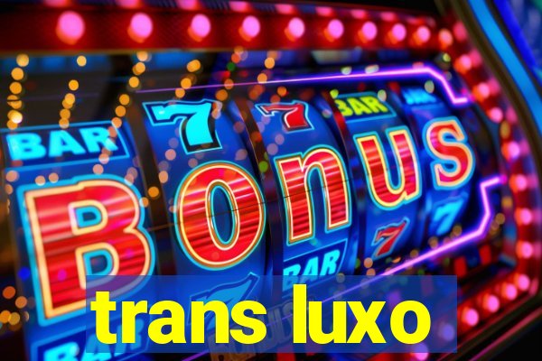 trans luxo